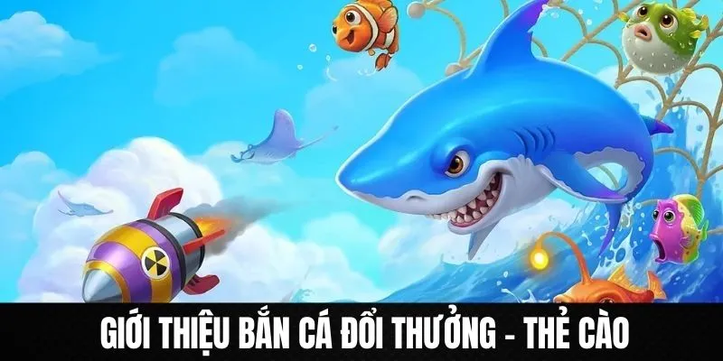 Giới thiệu về bắn cá đổi thưởng - thẻ cào