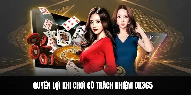 Những quyền lợi khách hàng được hưởng khi chơi có trách nhiệm ok365