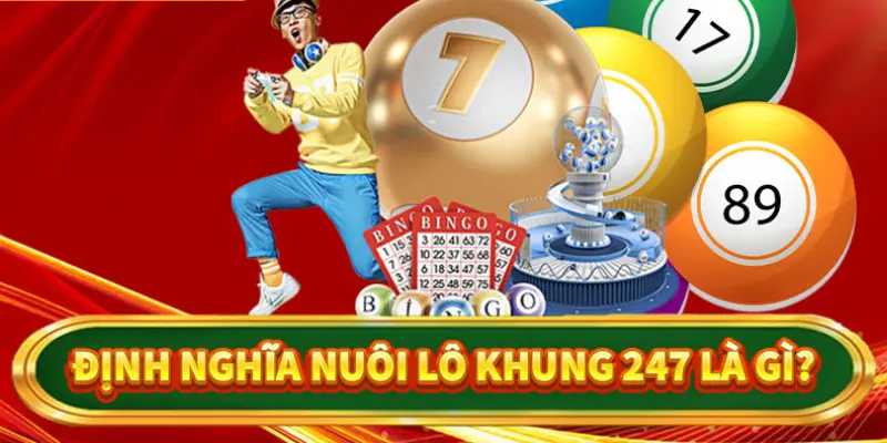 Giải thích lô nuôi 247 là gì cho những tân binh