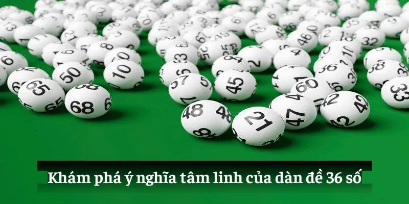 Khám phá ý nghĩa tâm linh của dàn đề 36 số