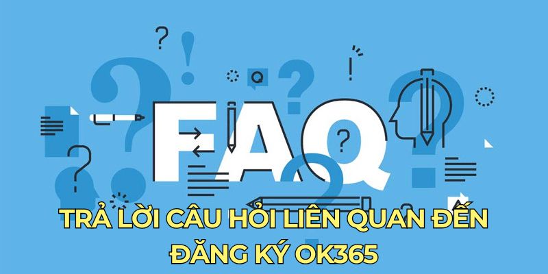 Trả lời câu hỏi liên quan đến đăng ký OK365